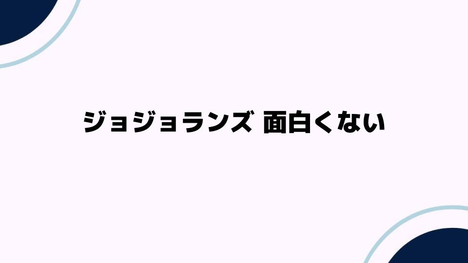 ジョジョランズが面白くないと感じる理由